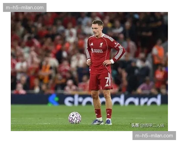 利物浦新赛季控球长传混合体系 维尔茨加盟重塑中场格局 利物浦新赛季控球长传混合体系 维尔茨加盟重塑中场格局